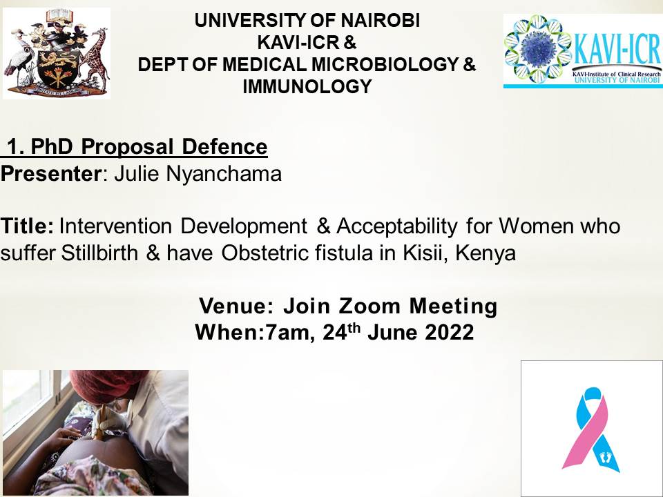  1. PhD Proposal Defence  Presenter: Julie Nyanchama  Title: Intervention Development & Acceptability for Women who suffer Stillbirth & have Obstetric fistula in Kisii, Kenya